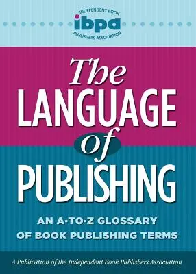 Die Sprache des Verlagswesens: Ein A-To-Z-Glossar für Buchverlagsbegriffe - The Language of Publishing: An A-To-Z Glossary of Book Publishing Terms