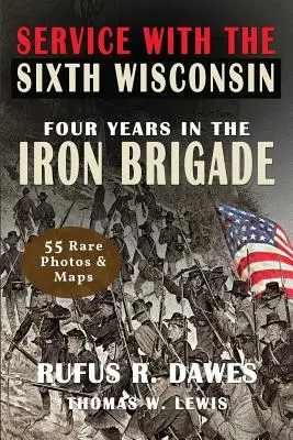 Dienst mit der Sechsten Wisconsin (illustriert): Vier Jahre in der Eisernen Brigade - Service With The Sixth Wisconsin (Illustrated): Four Years in the Iron Brigade