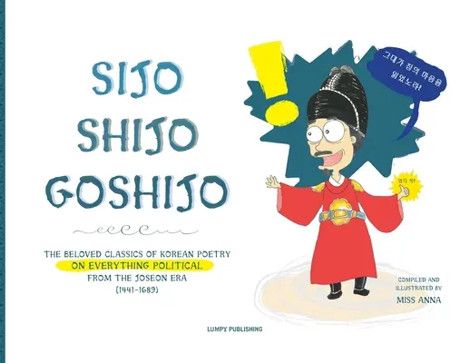 Sijo Shijo Goshijo: Die geliebten Klassiker der koreanischen Poesie über alles Politische aus der Mid-Joseon-Ära (1441 1689) - Sijo Shijo Goshijo: The Beloved Classics of Korean Poetry on Everything Political from the Mid-Joseon Era (1441 1689)