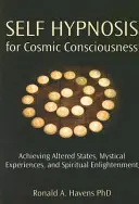 Selbsthypnose für kosmisches Bewusstsein: Veränderte Zustände, mystische Erlebnisse und spirituelle Erleuchtung erreichen - Self Hypnosis for Cosmic Consciousness: Achieving Altered States, Mystical Experiences, and Spiritual Enlightenment