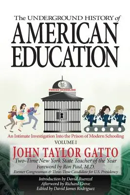 Die unterirdische Geschichte der amerikanischen Bildung, Band I: Eine intime Untersuchung des Gefängnisses des modernen Schulwesens - The Underground History of American Education, Volume I: An Intimate Investigation Into the Prison of Modern Schooling