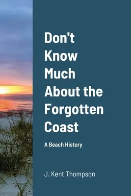 Ich weiß nicht viel über die vergessene Küste: Eine Strandgeschichte - Don't Know Much About the Forgotten Coast: A Beach History