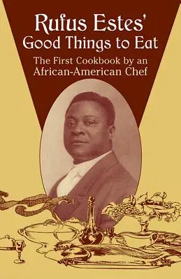 Rufus Estes' Good Things to Eat: Das erste Kochbuch eines afro-amerikanischen Kochs - Rufus Estes' Good Things to Eat: The First Cookbook by an African-American Chef