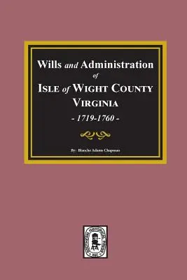 Testamente und Nachlässe des Isle of Wight County, Virginia, 1719-1760. - Wills and Administrations of Isle of Wight County, Virginia, 1719-1760.