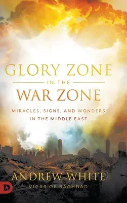 Glory Zone in der Kriegszone: Wunder, Zeichen und Wundertaten im Nahen Osten - Glory Zone in the War Zone: Miracles, Signs, and Wonders in the Middle East