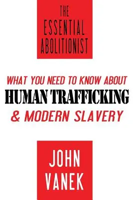 Der wesentliche Abolitionist: Was Sie über Menschenhandel und moderne Sklaverei wissen müssen - The Essential Abolitionist: What You Need to Know About Human Trafficking & Modern Slavery