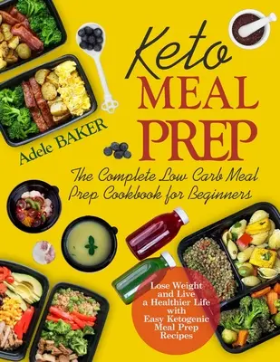 Keto Meal Prep: Das komplette Low Carb Meal Prep Kochbuch für Anfänger. Abnehmen und gesünder leben mit einfachen ketogenen Rezepten - Keto Meal Prep: The Complete Low Carb Meal Prep Cookbook for Beginners. Lose Weight and Live a Healthier Life with Easy Ketogenic Reci