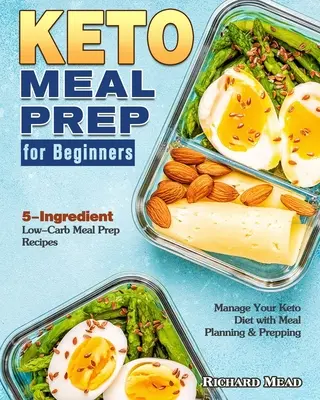 Keto Meal Prep für Anfänger: 5-Zutaten-Rezepte für kohlenhydratarme Mahlzeiten, um Ihre Keto-Diät mit Hilfe von Mahlzeitenplanung und -vorbereitung zu bewältigen - Keto Meal Prep for Beginners: 5-Ingredient Low-Carb Meal Prep Recipes to Manage Your Keto Diet with Meal Planning & Prepping