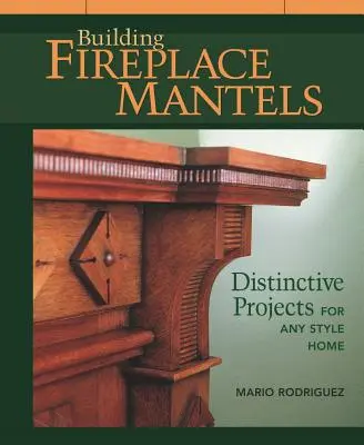 Kaminverkleidungen bauen: Unverwechselbare Projekte für jeden Wohnstil - Building Fireplace Mantels: Distinctive Projects for Any Style Home
