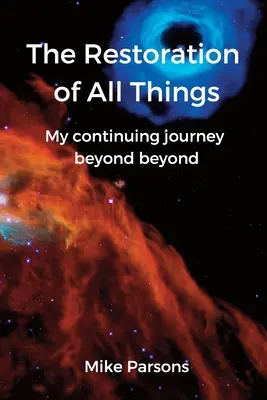 Die Wiederherstellung aller Dinge: Meine fortgesetzte Reise ins Jenseits - The Restoration of all Things: My continuing journey beyond beyond