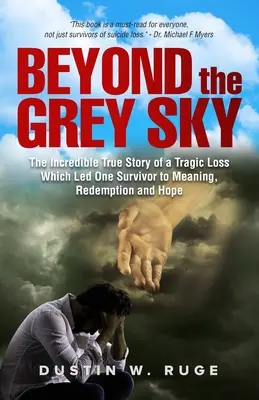 Jenseits des grauen Himmels: Die unglaubliche, wahre Geschichte eines tragischen Verlustes, der einen Überlebenden zu Sinn, Erlösung und Hoffnung führte - Beyond the Grey Sky: The Incredible True Story of a Tragic Loss Which Led One Survivor to Meaning, Redemption and Hope