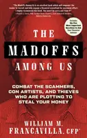 Die Madoffs unter uns: Kampf den Betrügern, Hochstaplern und Dieben, die Ihr Geld stehlen wollen - The Madoffs Among Us: Combat the Scammers, Con Artists, and Thieves Who Are Plotting to Steal Your Money