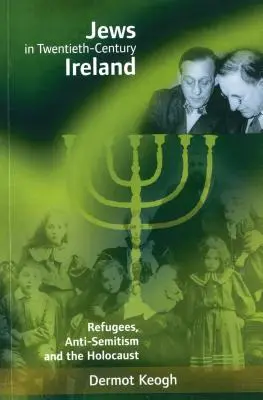 Juden in Irland im zwanzigsten Jahrhundert: Flüchtlinge, Antisemitismus und der Holocaust - Jews in Twentieth-Century Ireland: Refugees, Anti-Semitism and the Holocaust