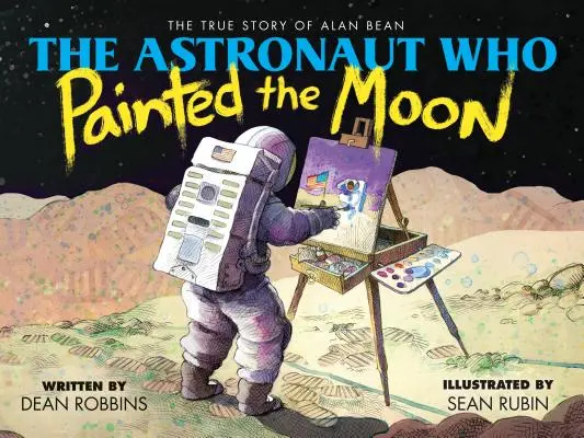 Der Astronaut, der den Mond malte: Die wahre Geschichte von Alan Bean - The Astronaut Who Painted the Moon: The True Story of Alan Bean