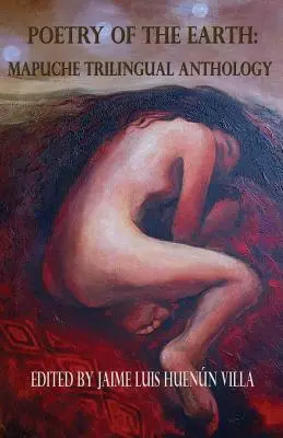 Poesie der Erde: Mapuche Dreisprachige Anthologie - Poetry of the Earth: Mapuche Trilingual Anthology