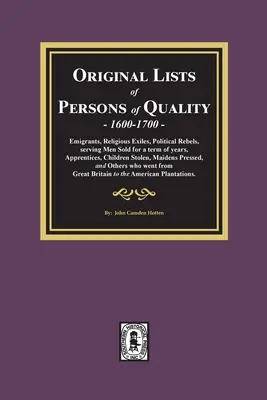 Originallisten von Persönlichkeiten von Rang, 1600-1700: Auswanderer, religiöse Exilanten, politische Rebellen, für einige Jahre verkaufte Diener, Lehrlinge, Chi - Original Lists of Persons of Quality, 1600-1700: Emigrants, Religious Exiles, Political Rebels, Serving Men Sold for a term of years, Apprentices, Chi