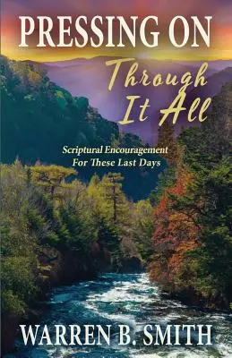 Weiter durch alles hindurch: Biblische Ermutigung für diese letzten Tage - Pressing On Through It All: Scriptural Encouragement For These Last Days