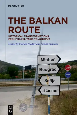 Die Balkanroute: Historische Wandlungen von der Via Militaris zum Autoput - The Balkan Route: Historical Transformations from Via Militaris to Autoput