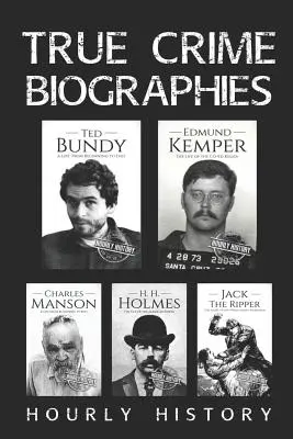 Biographien über wahre Verbrechen: Ted Bundy, Edmund Kemper, H. H. Holmes, Charles Manson, Jack the Ripper - True Crime Biographies: Ted Bundy, Edmund Kemper, H. H. Holmes, Charles Manson, Jack the Ripper