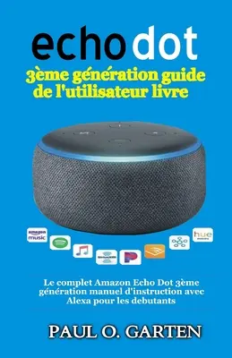 Echo Dot 3me gnration Handbuch für Anwender: Le complet Amazon Echo Dot 3me gnration manuel d'instruction avec Alexa pour les debutants - Echo Dot 3me gnration guide de l'utilisateur livre: Le complet Amazon Echo Dot 3me gnration manuel d'instruction avec Alexa pour les debutants