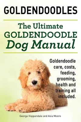 Goldendoodles. Ultimatives Goldendoodle Hundehandbuch. Goldendoodle-Pflege, Kosten, Fütterung, Pflege, Gesundheit und Training - alles inklusive. - Goldendoodles. Ultimate Goldendoodle Dog Manual. Goldendoodle Care, Costs, Feeding, Grooming, Health and Training All Included.