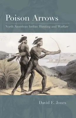 Vergiftete Pfeile: Jagd und Kriegsführung der nordamerikanischen Indianer - Poison Arrows: North American Indian Hunting and Warfare