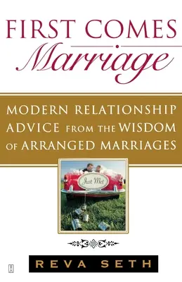 Zuerst kommt die Ehe: Moderne Beziehungsratschläge aus der Weisheit der arrangierten Ehen - First Comes Marriage: Modern Relationship Advice from the Wisdom of Arranged Marriages