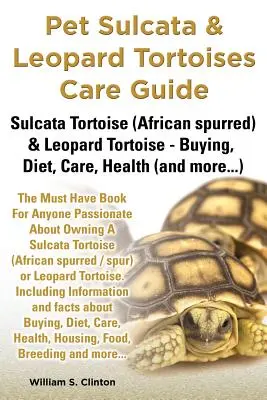 Sulcata- und Leopard-Schildkröten als Haustiere Sulcata-Schildkröte (Afrikanische Spornschildkröte) und Leopard-Schildkröte - Kauf, Ernährung, Pflege, Gesundheit - Pet Sulcata & Leopard Tortoises Care Guide Sulcata Tortoise (African Spurred) & Leopard Tortoise - Buying, Diet, Care, Health