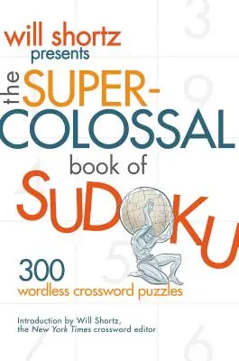 Will Shortz präsentiert das Super-Kolossal-Buch von Sudoku: 300 wortlose Kreuzworträtsel - Will Shortz Presents the Super-Colossal Book of Sudoku: 300 Wordless Crossword Puzzles