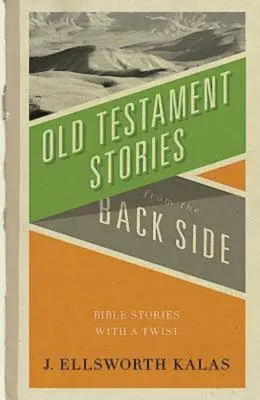 Alttestamentliche Geschichten von der Rückseite: Biblische Geschichten mit Pfiff - Old Testament Stories from the Back Side: Bible Stories with a Twist