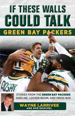 Wenn diese Wände sprechen könnten: Green Bay Packers: Geschichten von der Seitenlinie, dem Umkleideraum und der Pressebox der Green Bay Packers - If These Walls Could Talk: Green Bay Packers: Stories from the Green Bay Packers Sideline, Locker Room, and Press Box