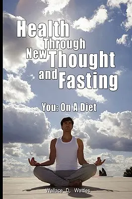 Gesundheit durch neues Denken und Fasten - Sie: Auf Diät - Health Through New Thought and Fasting - You: On a Diet