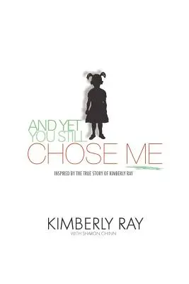 Und doch hast du mich gewählt! Inspiriert durch die wahre Geschichte von Kimberly Ray - And Yet, You Still Chose Me!: Inspired By the True Story of Kimberly Ray