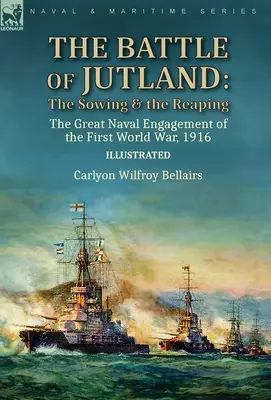Die Schlacht von Jütland: Die Saat und die Ernte - Die große Seeschlacht des Ersten Weltkriegs, 1916 - The Battle of Jutland: the Sowing & the Reaping--The Great Naval Engagement of the First World War,1916