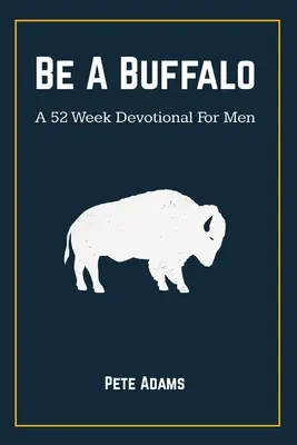 Sei ein Büffel: Eine 52-wöchige Andacht für Männer - Be A Buffalo: A 52 Week Devotional For Men