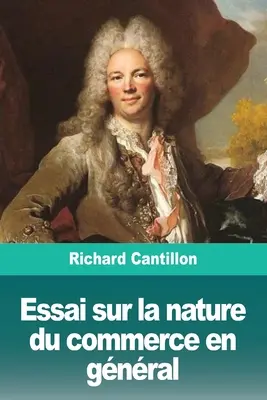 Essai sur la nature du commerce en gnral (Essay über die Natur des Handels im Allgemeinen) - Essai sur la nature du commerce en gnral