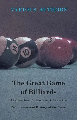 The Great Game of Billiards - Eine Sammlung klassischer Artikel über die Techniken und die Geschichte des Billardspiels - The Great Game of Billiards - A Collection of Classic Articles on the Techniques and History of the Game