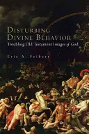 Beunruhigendes göttliches Verhalten: Beunruhigende alttestamentliche Bilder von Gott - Disturbing Divine Behavior: Troubling Old Testament Images of God