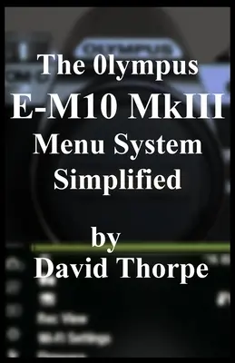 Das Menüsystem der Olympus E-M10 MkIII vereinfacht - The Olympus E-M10 MkIII Menu System Simplified