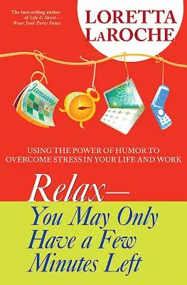 Entspannen Sie sich - Sie haben vielleicht nur noch ein paar Minuten: Nutzen Sie die Kraft des Humors, um Stress in Ihrem Leben und bei der Arbeit zu überwinden - Relax - You May Only Have a Few Minutes Left: Using the Power of Humor to Overcome Stress in Your Life and Work