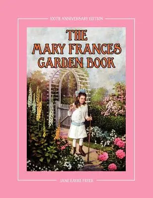 Das Mary-Frances-Gartenbuch zum 100-jährigen Jubiläum: Ein Gartenbuch mit Geschichten und Anleitungen für Kinder mit einem Bonus-Muster für eine Gartenschürze für Kinder - The Mary Frances Garden Book 100th Anniversary Edition: A Children's Story-Instruction Gardening Book with Bonus Pattern for Child's Gardening Apron