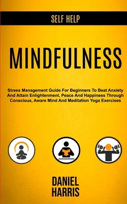 Selbsthilfe: Achtsamkeit: Anleitung zur Stressbewältigung für Anfänger, um Ängste zu besiegen und Erleuchtung, Frieden und Glück zu erlangen durch - Self Help: Mindfulness: Stress Management Guide for Beginners to Beat Anxiety and Attain Enlightenment, Peace and Happiness Throu