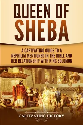 Die Königin von Saba: Ein fesselnder Leitfaden über eine geheimnisvolle Königin, die in der Bibel erwähnt wird, und ihre Beziehung zu König Salomon - Queen of Sheba: A Captivating Guide to a Mysterious Queen Mentioned in the Bible and Her Relationship with King Solomon