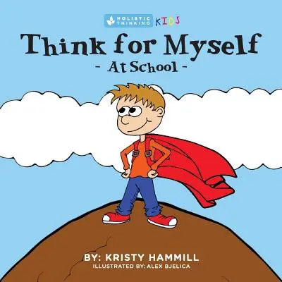 Selbstständig denken in der Schule: Ganzheitlich denkende Kinder - Think For Myself At School: Holistic Thinking Kids