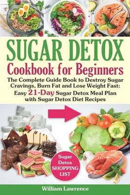 Sugar Detox Guide Book for Beginners: Das komplette Kochbuch, um den Heißhunger auf Zucker und Kohlenhydrate natürlich zu bekämpfen und schnell Gewicht zu verlieren: Einfache 21-Tage-Zucker-Detox-Mahlzeit - Sugar Detox Guide Book for Beginners: The Complete Cookbook to Bust Sugar & Carb Cravings Naturally and Lose Weight Fast: Easy 21-Day Sugar Detox Meal