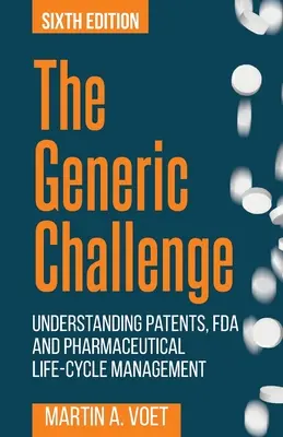 Herausforderung Generika: Patente, FDA und pharmazeutisches Life-Cycle-Management verstehen (Sechste Ausgabe) - The Generic Challenge: Understanding Patents, FDA and Pharmaceutical Life-Cycle Management (Sixth Edition)