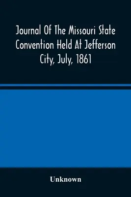 Journal der Missouri State Convention in Jefferson City, Juli 1861 - Journal Of The Missouri State Convention Held At Jefferson City, July, 1861