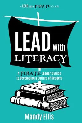 Führen mit Lesekompetenz: Der Leitfaden eines Piratenleiters zur Entwicklung einer Lesekultur - Lead with Literacy: A Pirate Leader's Guide to Developing a Culture of Readers