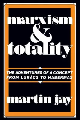 Marxismus und Totalität: Die Abenteuer eines Konzepts von Lukcs bis Habermas - Marxism and Totality: The Adventures of a Concept from Lukcs to Habermas