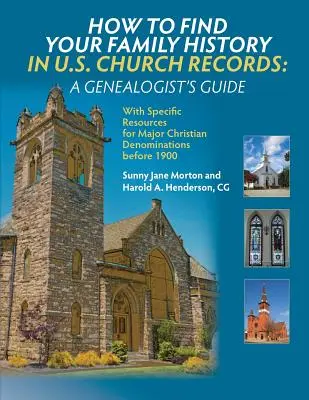 Wie Sie Ihre Familiengeschichte in U.S. Kirchenbüchern finden: A Genealogist's Guide: Mit spezifischen Ressourcen für die wichtigsten christlichen Konfessionen vor 1900 - How to Find Your Family History in U.S. Church Records: A Genealogist's Guide: With Specific Resources for Major Christian Denominations before 1900
